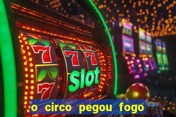o circo pegou fogo música infantil